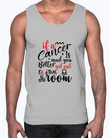 If A Cancer Is Mad You Better Get Out Of That Room 250#- cancer- Cotton Tank