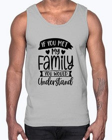 If You Met My Family You Would Understand 626#- funny- Cotton Tank