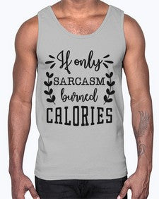If only sarcasm burned calories 624#- funny- Cotton Tank