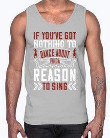 If youve got nothing to dance about find a reason to sing 25#- dance2- Cotton Tank