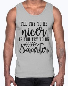 Ill try to be nicer if you try to be smarter 628#- funny- Cotton Tank