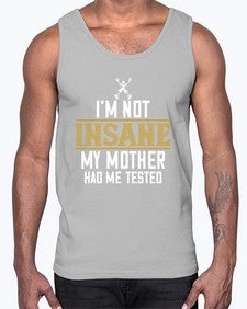 Im not insane My mother had me tested 52#- funny- Cotton Tank