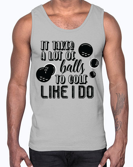 It takes a lot of balls to golf like i do- sports general- Cotton Tank