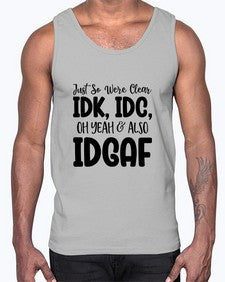 Just So Were Clear IDK IDC Oh Yeah Also IDGAF 695#- funny- Cotton Tank