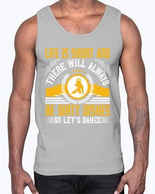 Life is short and there will always be dirty dishes so lets dance 29#- dance2- Cotton Tank