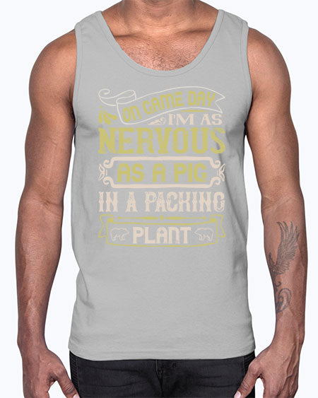 On game day I’m as nervous as a pig in a packing plant Style 37#- pig- Cotton Tank