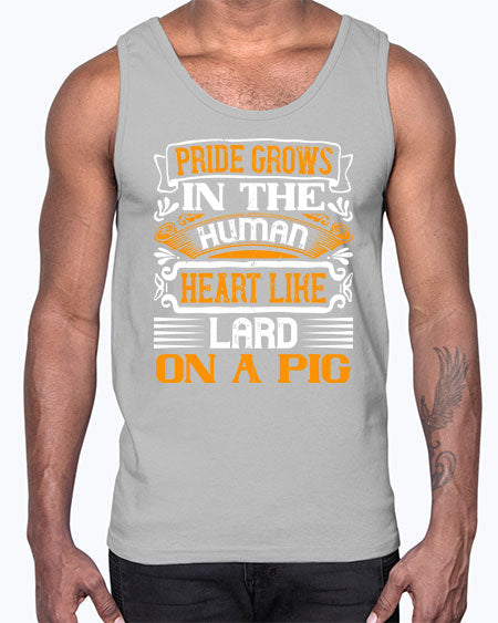 Pride grows in the human heart like lard on a pigg Style 32#- pig- Cotton Tank