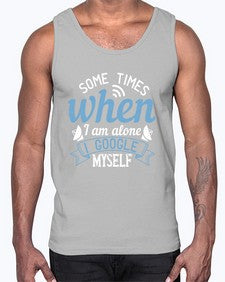 Some times when I am alone I Google myself 58#- internet- Cotton Tank