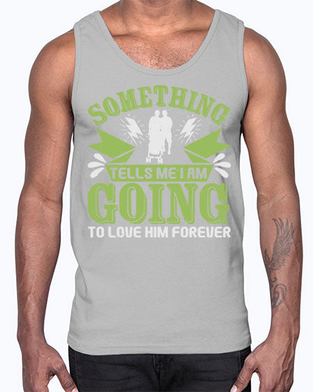 Something tells me I am going to love him forever Style 209#- baby- Cotton Tank