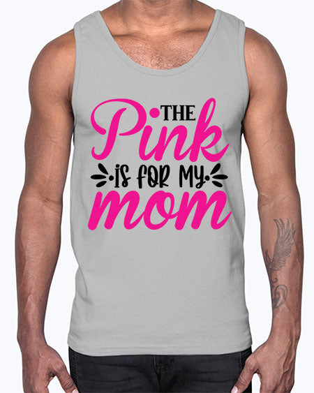 The Pink is for My Mom 1#- breast cancer- Cotton Tank