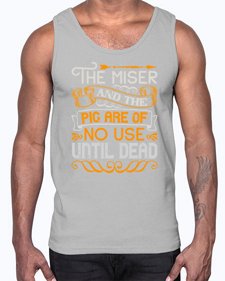 The miser and the pig are of no use until dead Style 23#- pig- Cotton Tank