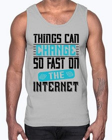 Things can change so fast on the internet 47#- internet- Cotton Tank
