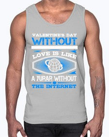 Valentines day without your love is like a year without the Internet 43#- internet- Cotton Tank