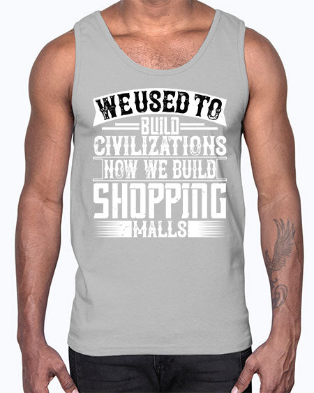 We used to build civilizations Now we build shopping malls Style 469#- architect- Cotton Tank