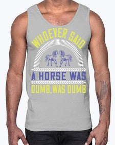 Whoever said a horse was dumb was dumb Style 13#- horse- Cotton Tank