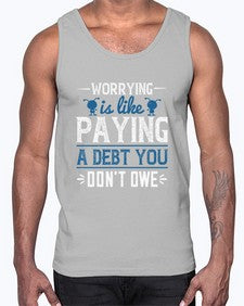 Worrying is like paying a debt you dont owe 110#- funny- Cotton Tank