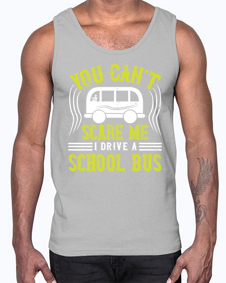 YOU CANT SCARE ME IM A BUS DRIVER Style 1676#- Bus Driver- Cotton Tank
