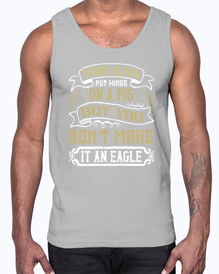 You can put wings on a pig but you dont make it an eagle Style 7#- pig- Cotton Tank