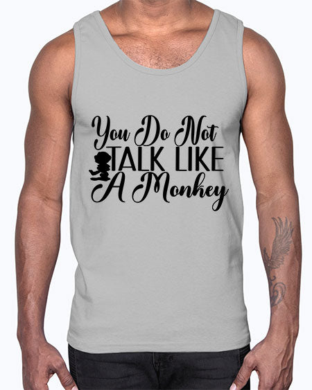 You do not talk like - monkey- Cotton Tank