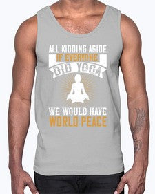 all kidding aside if everyone did yoga we would have world peace  105#- yoga- Cotton Tank