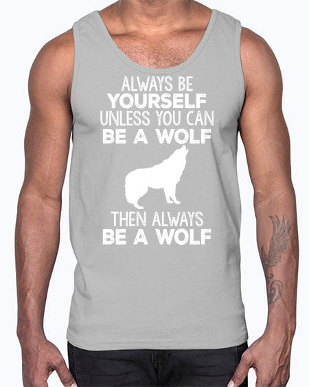 always be wourself unless you can be a wolf- wolf- Cotton Tank