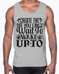create the life you cant wait to wake up to Style 131#- motivation- Cotton Tank