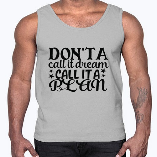dont a call it dream call it a plan Style 124#- motivation- Cotton Tank