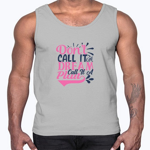 dont call it a dream call it a plan Style 125#- motivation- Cotton Tank