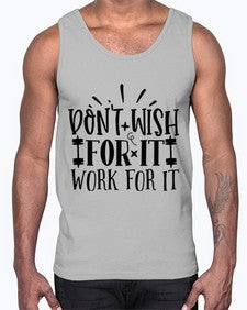 dont wish for it work for it Style 121#- motivation- Cotton Tank