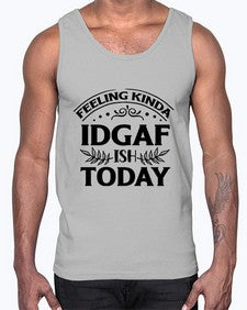 feeling kinda idgaf ish today 451#- sarcastic- Cotton Tank