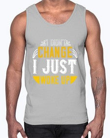 i didnt change ijust woke up 1089#- vegan- Cotton Tank