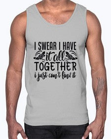 i swear i have it all together i just cant find it 39#- sarcastic- Cotton Tank