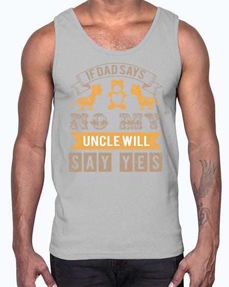 if dad says no my uncle will say yes Style 116#- baby shower- Cotton Tank