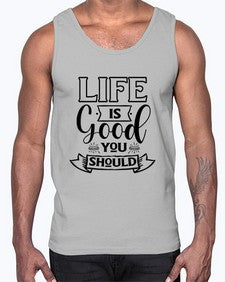 life is good you should 732#- sarcastic- Cotton Tank