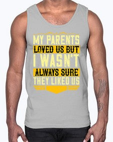 my parents loved us but i wasnt always sure they liked us 474#- parents day- Cotton Tank