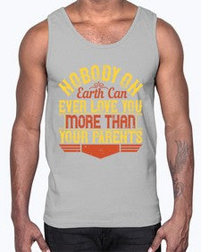 nobody on earth can ever love you more than your parents 493#- parents day- Cotton Tank