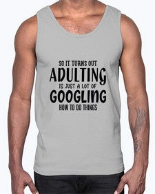 so it turns out adulting is just a lot of googling how to do things 85#- sarcastic- Cotton Tank