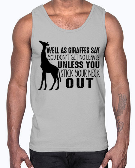 well as giraffes say you dont get no leaves unless you stick your neck out- giraffee- Cotton Tank