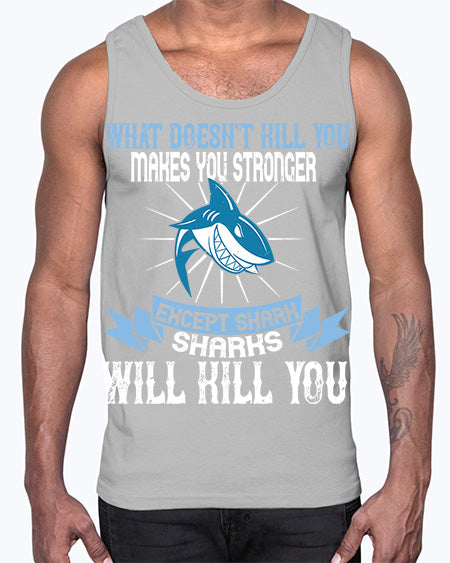 what doesnt kill you makes you stronger except shark sharks will kill you Style 4#- shark-fish- Cotton Tank