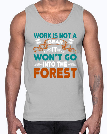 work is not a bear it won’t go into the forest 289#- bears - animals- Cotton Tank