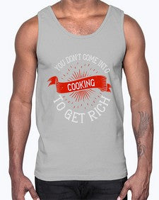 you dont come into cooking to get rich 501#- cooking- Cotton Tank