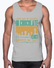 you may be coated in chocolate but im dipped in shit 510#- chocolate- Cotton Tank