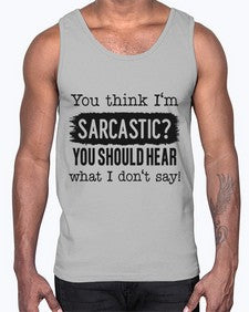 you think Im sarcastic you should hear what I dont say 1269#- funny- Cotton Tank