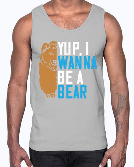 yup i wanna be a bear 291#- bears - animals- Cotton Tank