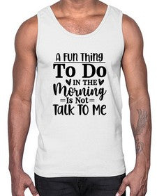 A Fun Thing To Do In The Morning Is Not Talk To Me 180#- funny- Cotton Tank