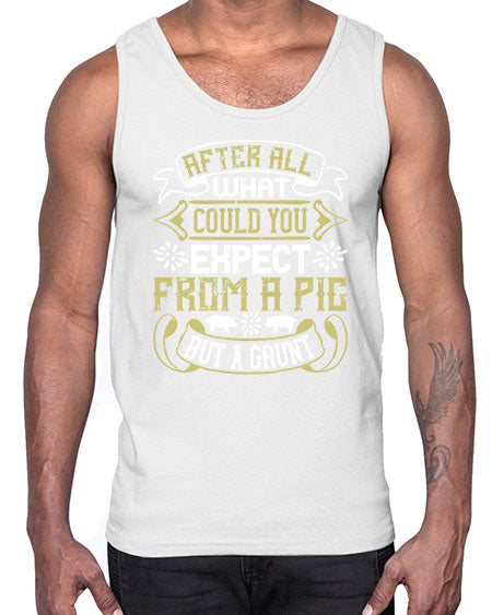 After all what could you expect from a pig but a grunt Style 97#- pig- Cotton Tank