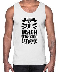 Born To Teach Forced To Grade Style 637#- teacher- Cotton Tank
