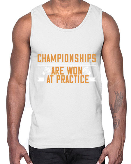 Championships are won at practice 2302#- badminton- Cotton Tank