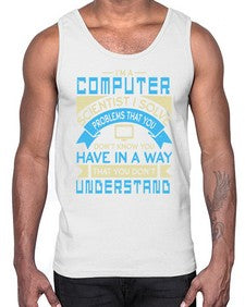 Computer scientist I solve problems that you dont know you have 5#- computer- Cotton Tank