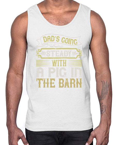 Dad’s going steady with a pig in the barn Style 90#- pig- Cotton Tank